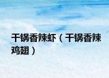 干鍋香辣蝦（干鍋香辣雞翅）