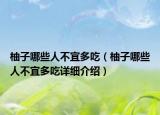 柚子哪些人不宜多吃（柚子哪些人不宜多吃詳細介紹）