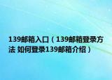 139郵箱入口（139郵箱登錄方法 如何登錄139郵箱介紹）