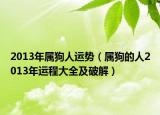 2013年屬狗人運勢（屬狗的人2013年運程大全及破解）