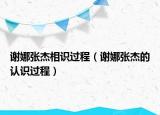謝娜張杰相識過程（謝娜張杰的認(rèn)識過程）