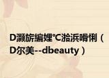 D灝旂編娌℃湁浜嗗悧（D爾美--dbeauty）