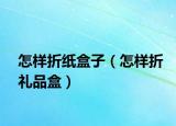 怎樣折紙盒子（怎樣折禮品盒）