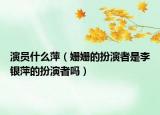演員什么萍（姍姍的扮演者是李銀萍的扮演者嗎）