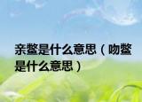 親鱉是什么意思（吻鱉是什么意思）