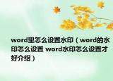 word里怎么設(shè)置水?。╳ord的水印怎么設(shè)置 word水印怎么設(shè)置才好介紹）