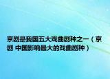 京劇是我國五大戲曲劇種之一（京劇 中國影響最大的戲曲劇種）