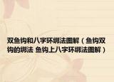 雙魚鉤和八字環(huán)綁法圖解（魚鉤雙鉤的綁法 魚鉤上八字環(huán)綁法圖解）