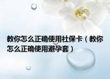教你怎么正確使用社?？ǎń棠阍趺凑_使用避孕套）