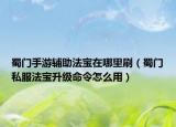蜀門手游輔助法寶在哪里刷（蜀門私服法寶升級命令怎么用）