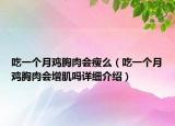 吃一個月雞胸肉會瘦么（吃一個月雞胸肉會增肌嗎詳細(xì)介紹）