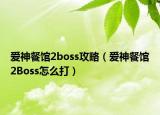 愛神餐館2boss攻略（愛神餐館2Boss怎么打）