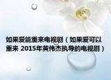 如果愛能重來電視?。ㄈ绻麗劭梢灾貋?2015年黃偉杰執(zhí)導的電視?。? /></span></a>
                        <h2><a href=