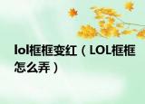 lol框框變紅（LOL框框怎么弄）