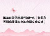 御龍在天羽扇屬性加什么（御龍在天羽扇技能加點加點圖文全攻略）