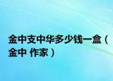 金中支中華多少錢一盒（金中 作家）