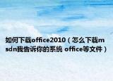 如何下載office2010（怎么下載msdn我告訴你的系統(tǒng) office等文件）
