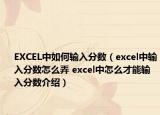 EXCEL中如何輸入分數(shù)（excel中輸入分數(shù)怎么弄 excel中怎么才能輸入分數(shù)介紹）