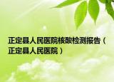 正定縣人民醫(yī)院核酸檢測(cè)報(bào)告（正定縣人民醫(yī)院）