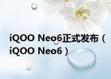 iQOO Neo6正式發(fā)布（iQOO Neo6）