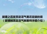 拔罐之后發(fā)黑是濕氣重還是拔的很（拔罐越黑是濕氣越重嗎詳細(xì)介紹）