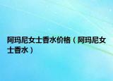 阿瑪尼女士香水價(jià)格（阿瑪尼女士香水）