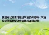 新型冠狀病毒可通過氣溶膠傳播嗎（氣溶膠能傳播新型冠狀病毒嗎詳細介紹）