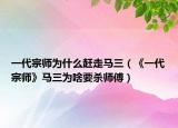 一代宗師為什么趕走馬三（《一代宗師》馬三為啥要?dú)煾担? /></span></a>
                        <h2><a href=