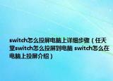 switch怎么投屏電腦上詳細(xì)步驟（任天堂switch怎么投屏到電腦 switch怎么在電腦上投屏介紹）