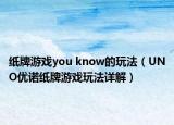 紙牌游戲you know的玩法（UNO優(yōu)諾紙牌游戲玩法詳解）