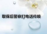 取保后警察打電話傳喚