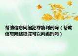 幫助信息網(wǎng)絡(luò)犯罪能判刑嗎（幫助信息網(wǎng)絡(luò)犯罪可以判緩刑嗎）