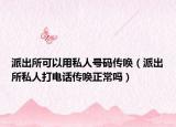 派出所可以用私人號碼傳喚（派出所私人打電話傳喚正常嗎）