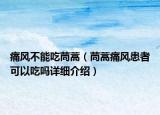 痛風(fēng)不能吃茼蒿（茼蒿痛風(fēng)患者可以吃嗎詳細(xì)介紹）