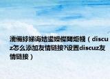 濡備綍娣誨姞鍙嬫儏閾炬帴（discuz怎么添加友情鏈接?設(shè)置discuz友情鏈接）