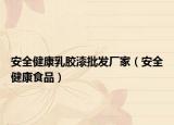 安全健康乳膠漆批發(fā)廠家（安全健康食品）