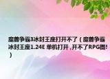 魔獸爭霸3冰封王座打開不了（魔獸爭霸 冰封王座1.24E 單機(jī)打開 ,開不了RPG圖!）