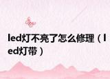 led燈不亮了怎么修理（led燈帶）