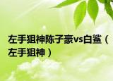 左手狙神陳子豪vs白鯊（左手狙神）