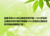 最新手機vivo忘記密碼怎樣開鎖（vivo手機忘記密碼怎樣開鎖怎樣解鎖 vivo手機忘記密碼怎樣開鎖如何解鎖介紹）