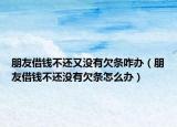 朋友借錢不還又沒有欠條咋辦（朋友借錢不還沒有欠條怎么辦）
