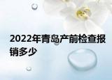 2022年青島產(chǎn)前檢查報銷多少