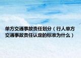 單方交通事故責任劃分（行人單方交通事故責任認定的標準為什么）