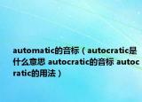 automatic的音標(biāo)（autocratic是什么意思 autocratic的音標(biāo) autocratic的用法）