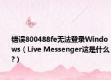 錯(cuò)誤800488fe無法登錄Windows（Live Messenger這是什么?）