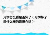 月餅怎么看是否壞了（月餅壞了是什么樣的詳細(xì)介紹）