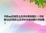 手機(jī)qq空間怎么在評(píng)論里發(fā)圖片（手機(jī)版QQ空間怎么在評(píng)論中添加圖片并回復(fù)）