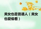 美女也是普通人（美女也愛(ài)偷看）
