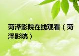 菏澤影院在線觀看（菏澤影院）