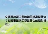 交通事故誤工費的賠償標準是什么（交通事故誤工費是什么的賠付標準）